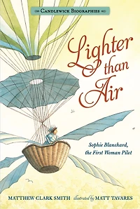 Lighter than Air: Sophie Blanchard, the First Woman Pilot: Candlewick Biographies