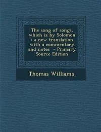 The song of songs, which is by Solomon: a new translation with a commentary and notes  - Primary Source Edition