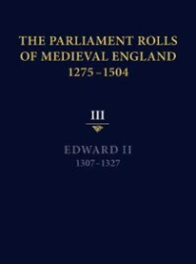 The Parliament Rolls of Medieval England, 1275-1504: III: Edward II. 1307-1327