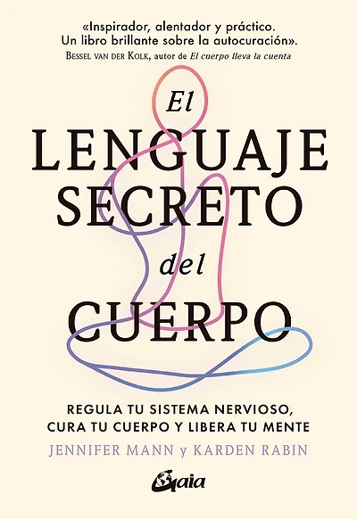 El lenguaje secreto del cuerpo: Regula tu sistema nervioso, cura tu cuerpo y libera tu mente
