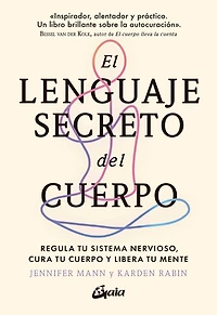 El lenguaje secreto del cuerpo: Regula tu sistema nervioso, cura tu cuerpo y libera tu mente