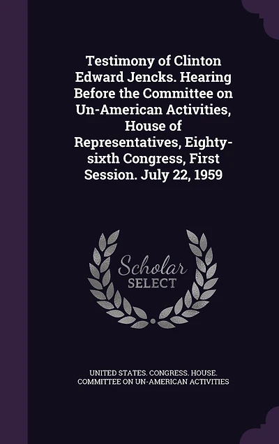Testimony of Clinton Edward Jencks. Hearing Before the Committee on Un-American Activities, House of Representatives, Eighty-sixth Congress, First Session. July 22, 1959