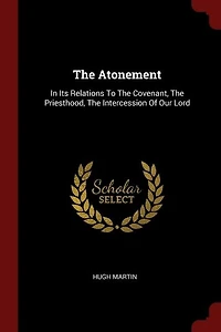 The Atonement: Its Relations To Covenant, Priesthood, Intercession Of Our Lord