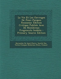 La Vie Et Les Ouvrages De Jean-Jacques Rousseau: Edition Critique Publiée Avec Nombreux Fragments Inédits - Primary Source