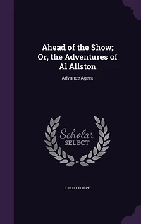 Ahead of the Show; Or, Adventures Al Allston: Advance Agent