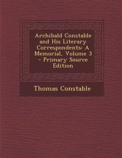 Archibald Constable and His Literary Correspondents: A Memorial, Volume 3 - Primary Source Edition