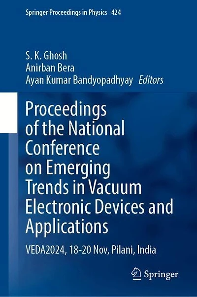 Proceedings of the National Conference on Emerging Trends Vacuum Electronic Devices and Applications: VEDA2024, 18-20 Nov, Pilani, India