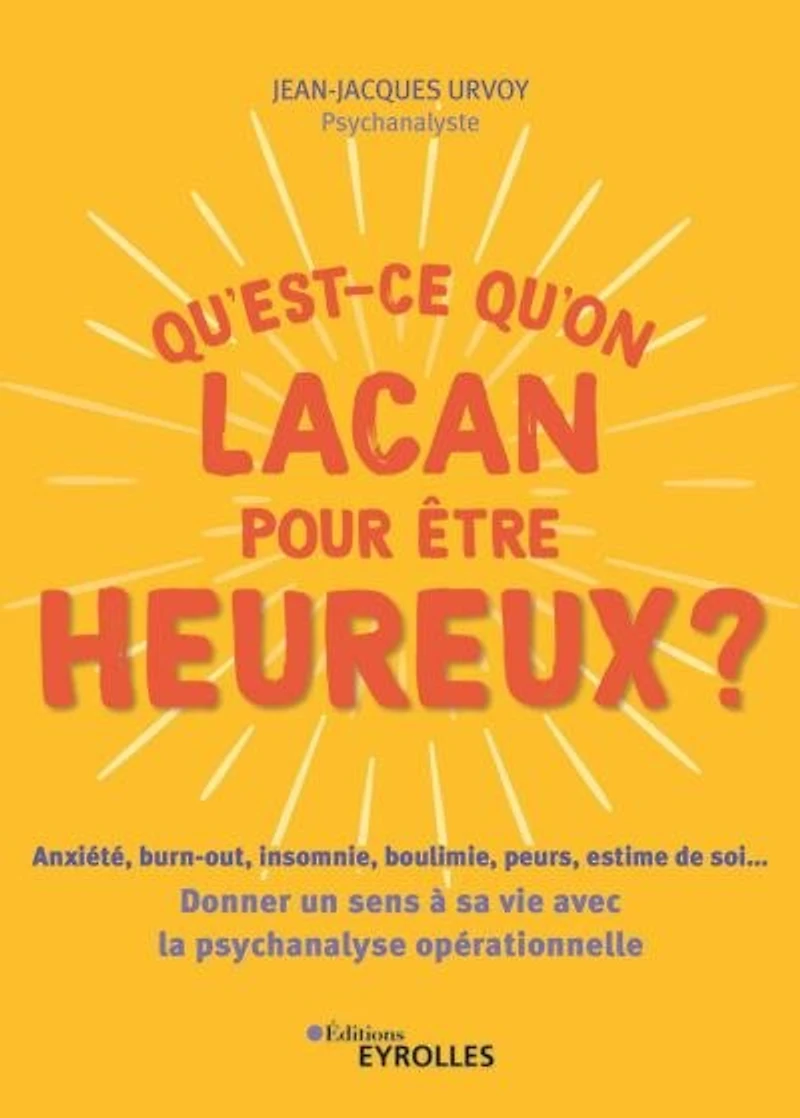 Qu'est-ce qu'on Lacan pour être heureux ?: anxiété, burn-out, insomnie, boulimie, peurs, estime de soi...