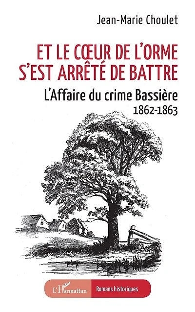 Et le cœur de l’orme s’est arrêté de battre: L’Affaire du crime Bassière 1862-1863