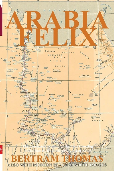 Arabia Felix: CROSSING THE EMPTY QUARTER; the original account of the first crossing of the Empty Quarter in 1930 by Bertram Thomas. .