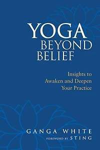 Yoga Beyond Belief: Insights to Awaken and Deepen Your Practice