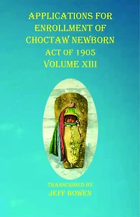 Applications For Enrollment Of Choctaw Newborn Act Of 1905 Volume Xiii