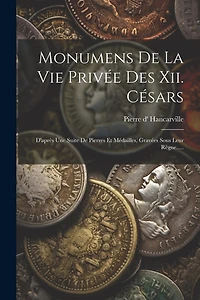 Monumens De La Vie Privée Des Xii. Césars: D'après Une Suite De Pierres Et Médailles
