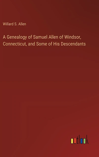 A Genealogy of Samuel Allen of Windsor, Connecticut, and Some of His Descendants