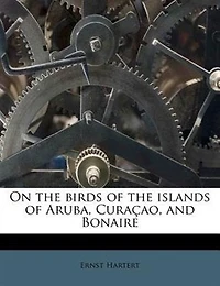 On the Birds of Islands Aruba, Curaçao, and Bonaire (Classic Reprint)