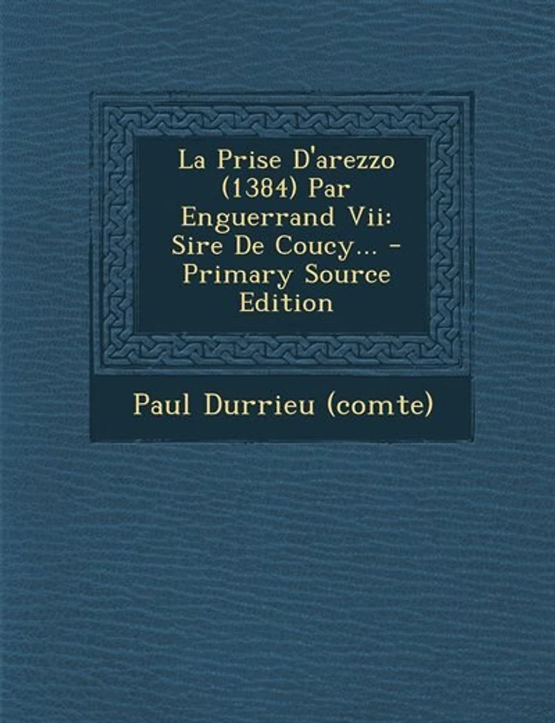 La Prise D'arezzo (1384) Par Enguerrand Vii: Sire De Coucy...