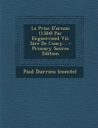 La Prise D'arezzo (1384) Par Enguerrand Vii: Sire De Coucy...