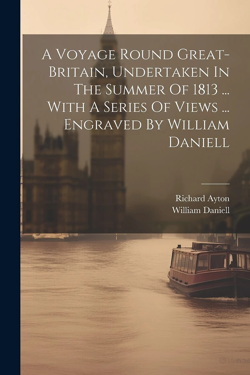 A Voyage Round Great-britain, Undertaken In The Summer Of 1813 ... With A Series Of Views ... Engraved By William Daniell