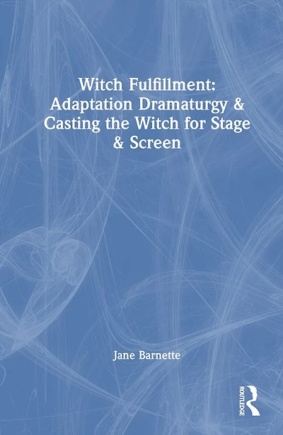 Witch Fulfillment: Adaptation Dramaturgy and Casting the for Stage Screen