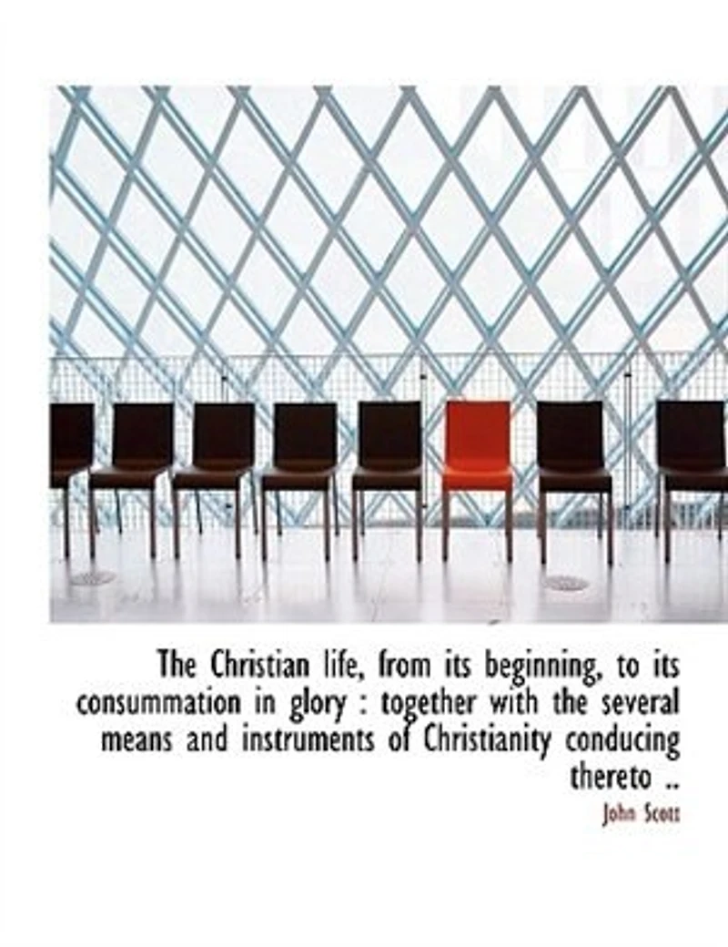 The Christian life, from its beginning, to its consummation in glory: together with the several mea