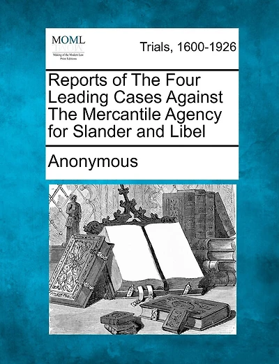 Reports Of The Four Leading Cases Against The Mercantile Agency For Slander And Libel