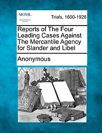 Reports Of The Four Leading Cases Against The Mercantile Agency For Slander And Libel