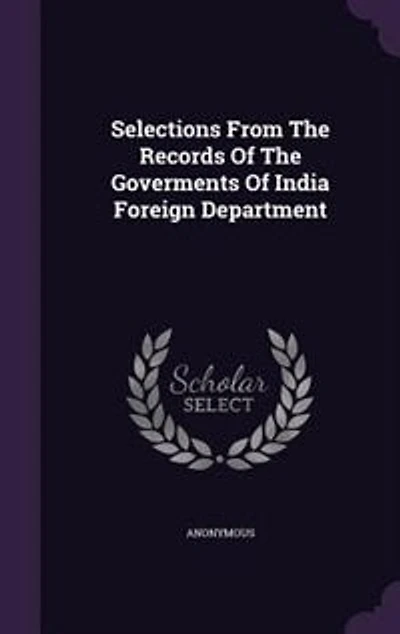 Selections From The Records Of Goverments India Foreign Department