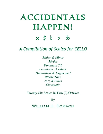 ACCIDENTALS HAPPEN! A Compilation of Scales for Cello Twenty-Six Scales in Two Octaves: Major & Minor, Modes, Dominant 7th, Pentatonic & Ethnic, Diminished & Augmented, Whole Tone, Jazz & Blues, Chromatic