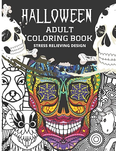 Halloween Adult Coloring Book Stress Relieving Design: Relaxing Halloween Theme Designs Featuring Sugar Skull, Unicorn, Tribal, Complex, Calavera, Egyptian and Much More will Give You Stress-free Experience with Hours of Fun.