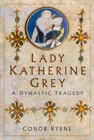 Lady Katherine Grey: A Dynastic Tragedy
