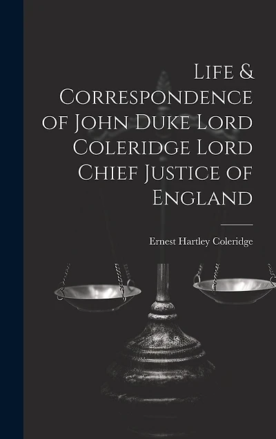 Life & Correspondence of John Duke Lord Coleridge Lord Chief Justice of England