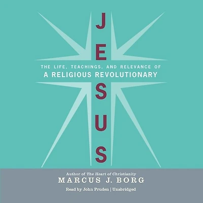 Jesus: The Life, Teachings, and Relevance of a Religious Revolutionary