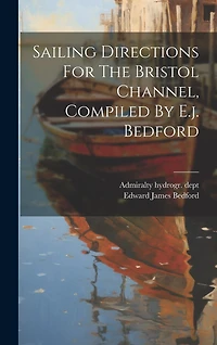 Sailing Directions For The Bristol Channel, Compiled By E.j. Bedford