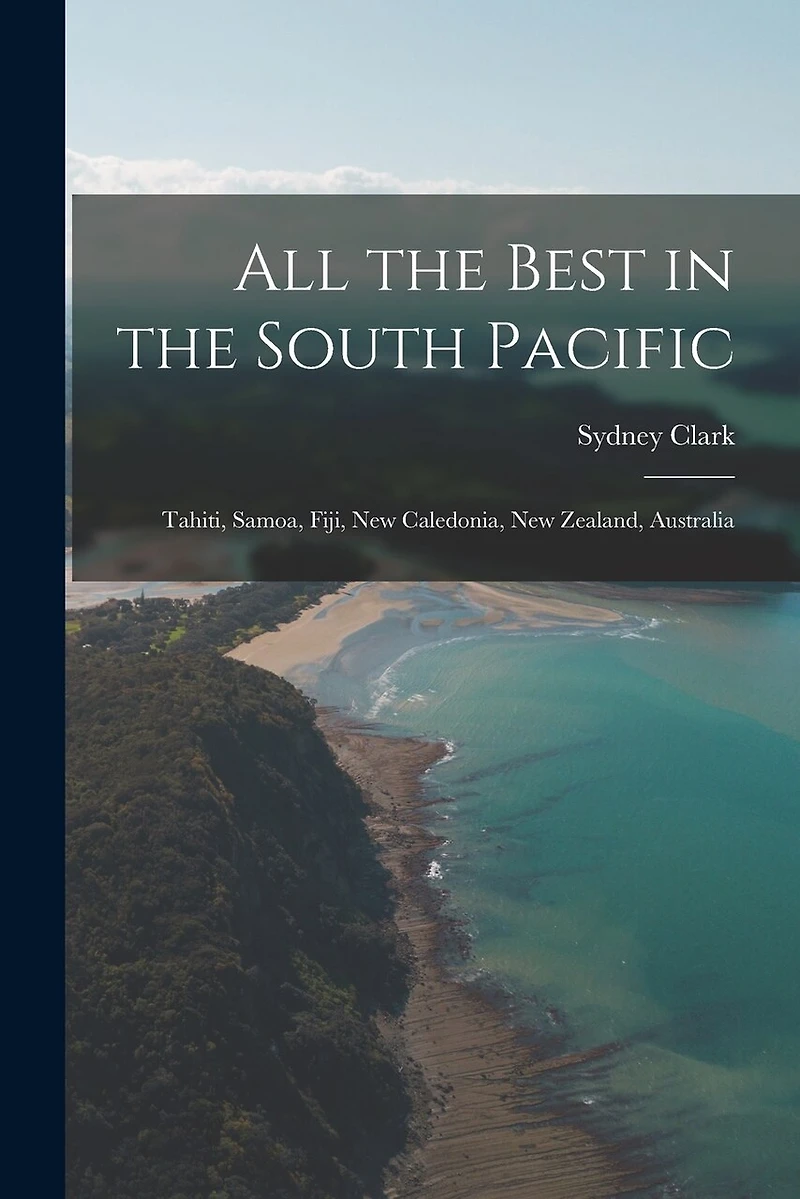 All the Best in the South Pacific: Tahiti, Samoa, Fiji, New Caledonia, New Zealand, Australia