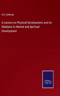 A Lecture on Physical Development, and its Relations to Mental and Spiritual Development