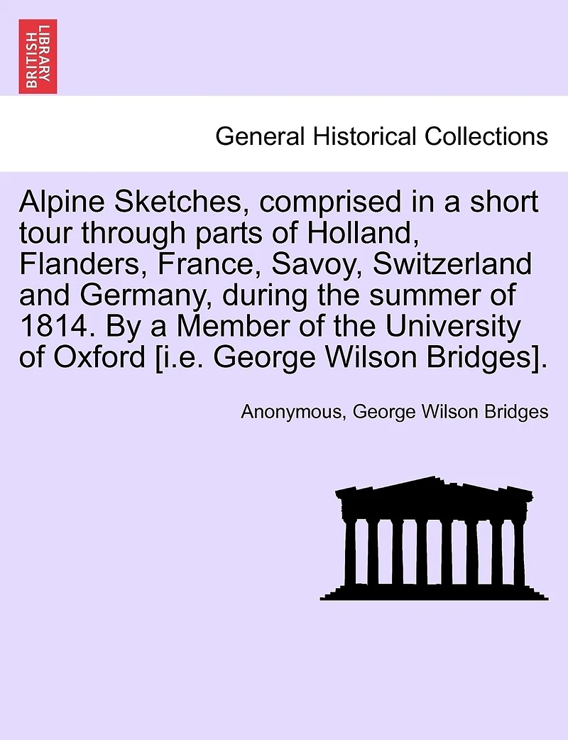 Alpine Sketches, Comprised a Short Tour Through Parts of Holland, Flanders, France, Savoy, Switzerland and Germany