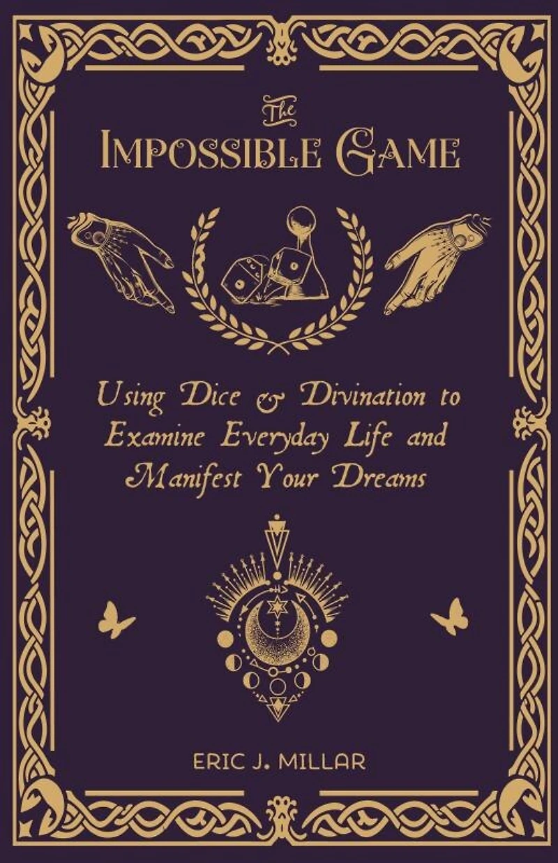 The Impossible Game: Using Dice & Divination to Examine Everyday Life and Manifest Your Dreams