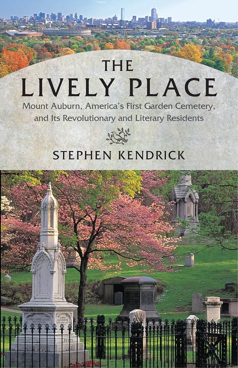 The Lively Place: Mount Auburn, America's First Garden Cemetery, And Its Revolutionary Literary Residents