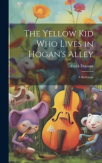 The Yellow kid who Lives in Hogan's Alley: A Burlesque
