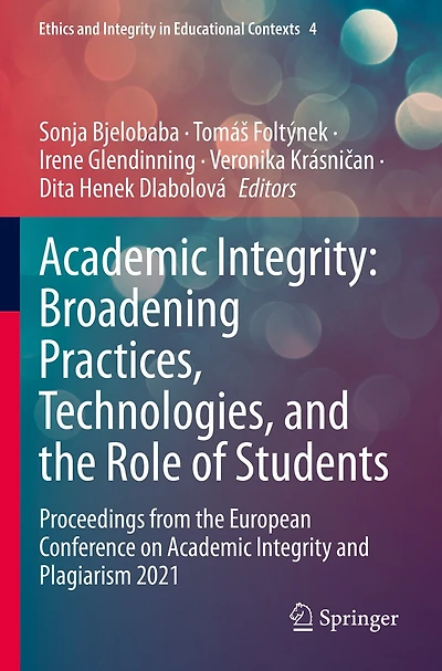 Academic Integrity: Broadening Practices, Technologies, and the Role of Students: Proceedings from the European Conference on Academic Integrity and Plagiarism 2021