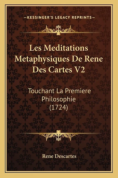 Les Meditations Metaphysiques De Rene Des Cartes V2: Touchant La Premiere Philosophie (1724)