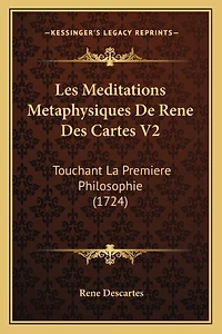 Les Meditations Metaphysiques De Rene Des Cartes V2: Touchant La Premiere Philosophie (1724)