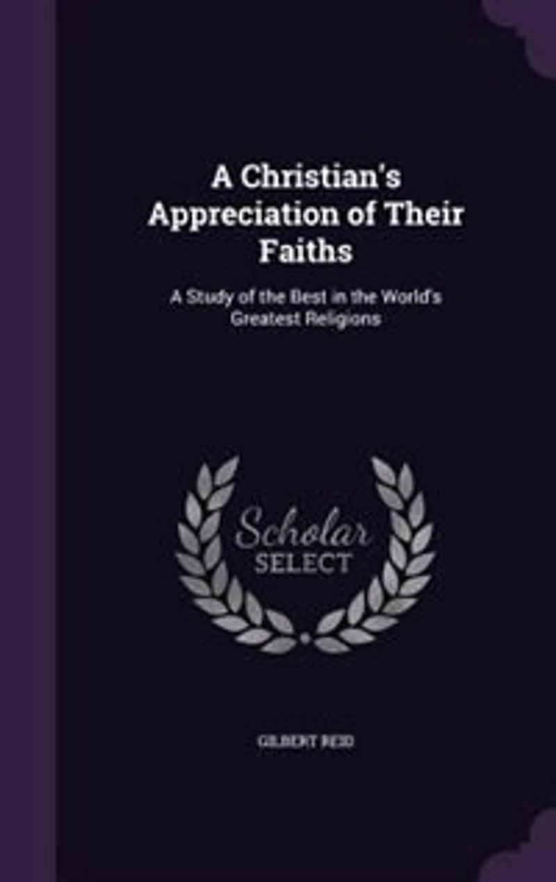 A Christian's Appreciation of Their Faiths: Study the Best World's Greatest Religions