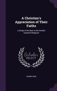 A Christian's Appreciation of Their Faiths: Study the Best World's Greatest Religions