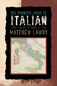 The Phonetic Guide To Italian: Learn Italian About A Year