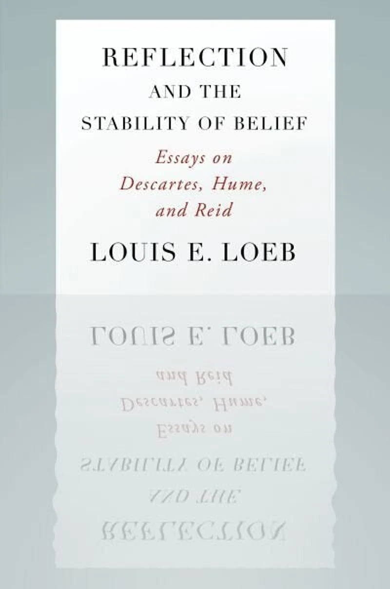 Reflection and the Stability of Belief: Essays on Descartes, Hume, Reid