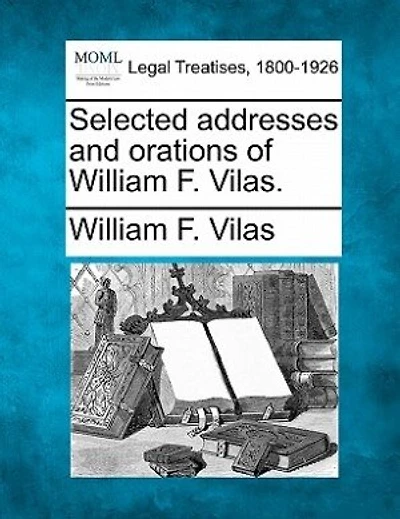 Selected Addresses And Orations Of William F. Vilas.