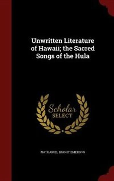 Unwritten Literature of Hawaii: the Sacred Songs Hula