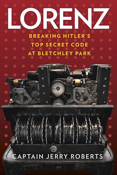 Lorenz: Breaking Hitler's Top Secret Code at Bletchley Park