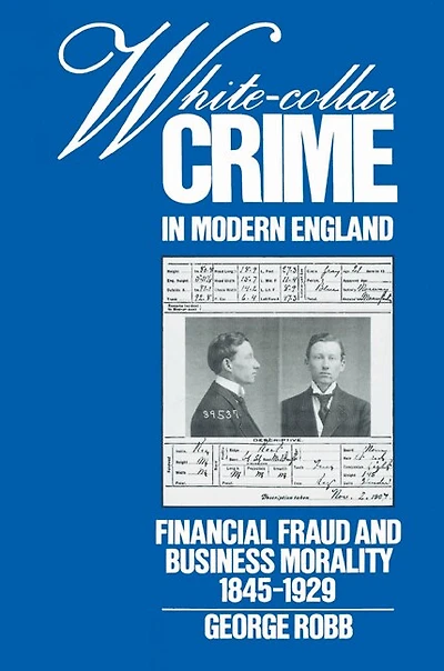 White-Collar Crime in Modern England: Financial Fraud and Business Morality, 1845–1929
